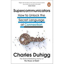 Supercommunicators: How to Unlock the Secret Language of Connection by Charles Duhigg