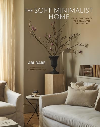 The Soft Minimalist Home: Calm, cosy decor for real lives and spaces by Abi Dare
