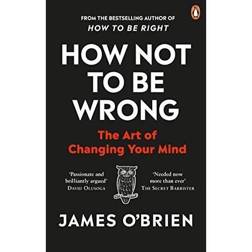 How Not To Be Wrong: The Art of Changing Your Mind by James O Brien