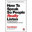 How to Speak So People Really Listen: The Straight–Talking Guide to Communicating with Influence and Impact by Paul McGee