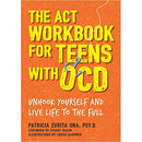 The ACT Workbook for Teens with OCD: Unhook Yourself and Live Life to the Full by Patricia Zurita Ona
