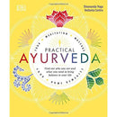 Practical Ayurveda – Find Out Who You Are and What You Need to Bring Balance to Your Life | Holistic Health & Ayurvedic Wellness Guide