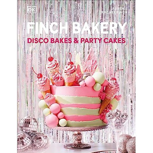 Finch Bakery Disco Bakes and Party Cakes By Lauren Finch & Rachel Finch (Baking Book, Recipes Book)
