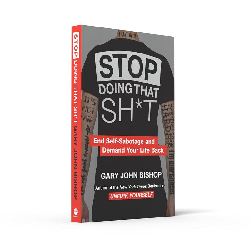 Stop Doing That Sh*t: End Self-Sabotage and Demand Your Life back by Gary John Bishop