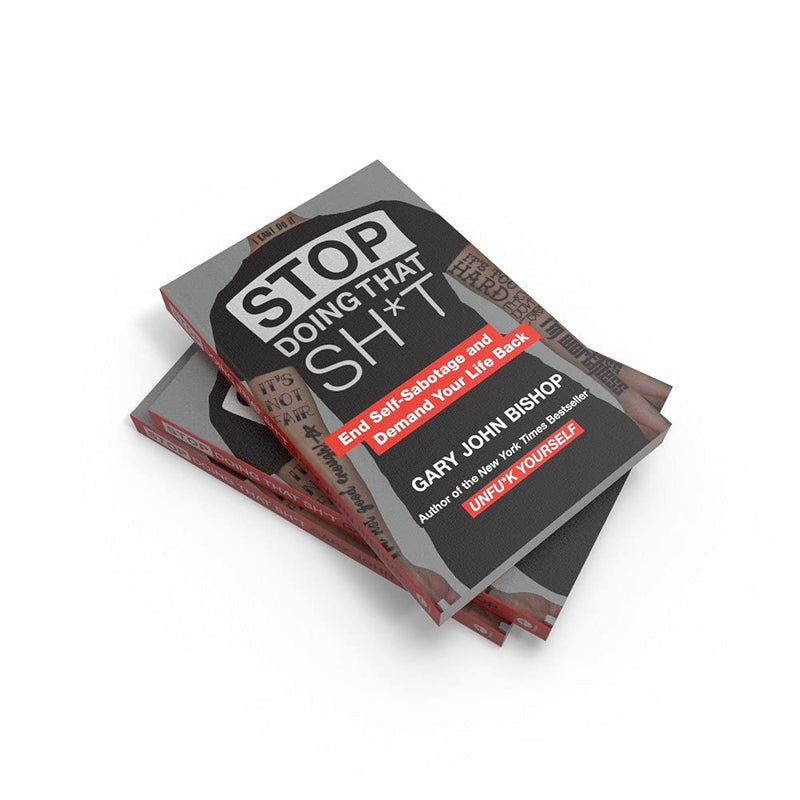 Stop Doing That Sh*t: End Self-Sabotage and Demand Your Life back by Gary John Bishop