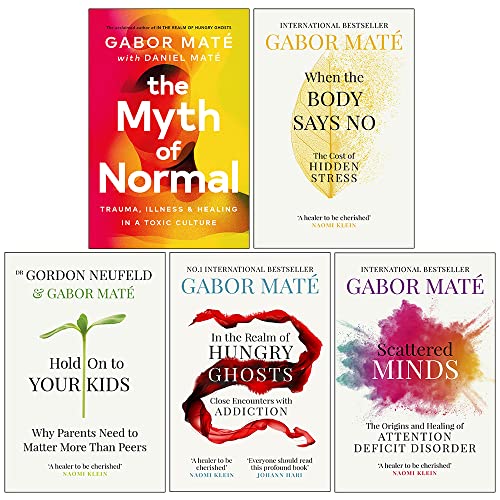 Dr Gabor Mate 5 Books Collection Set (When the Body Says No, Hold on to Your Kids, In the Realm of Hungry Ghosts, Scattered Minds &amp; The Myth of Normal)
