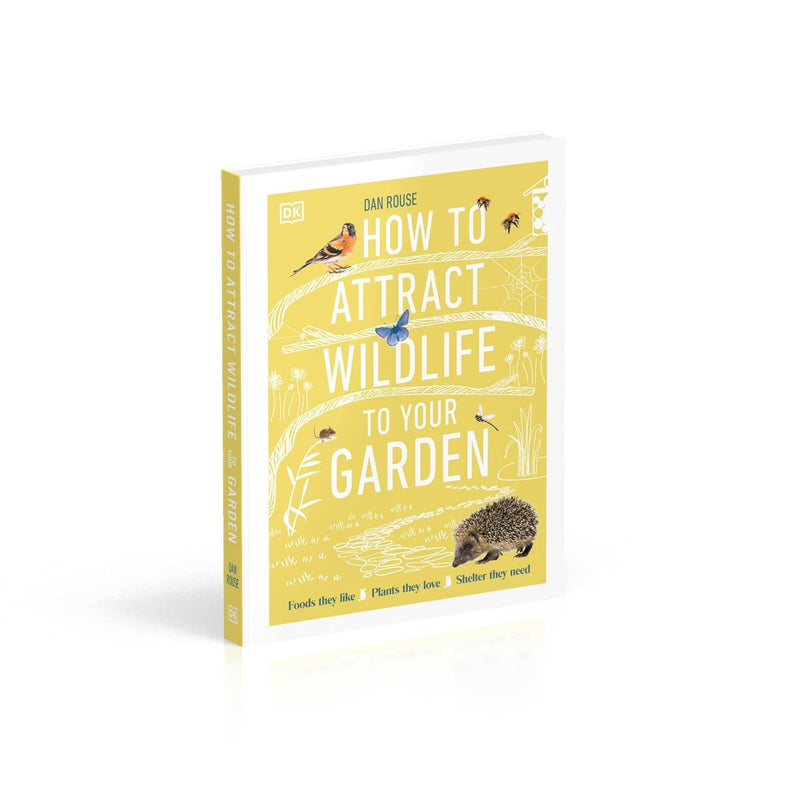 How to Attract Wildlife to Your Garden: Foods They Like, Plants They Love, Shelter They Need by Dan Rouse