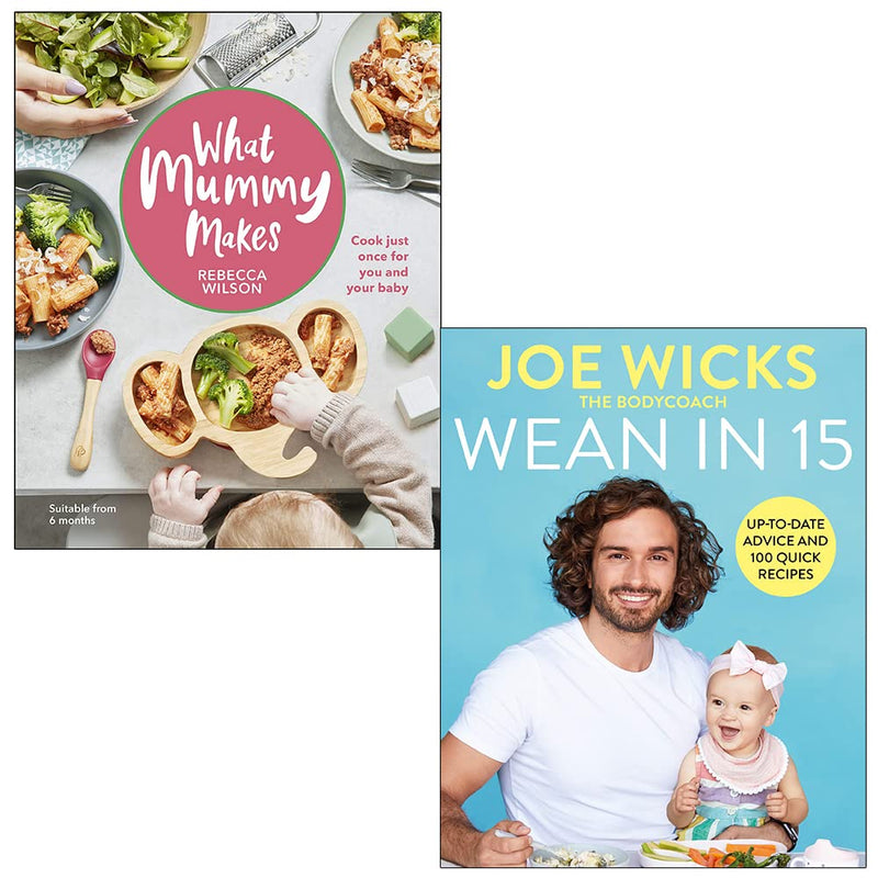 What Mummy Makes By Rebecca Wilson & Wean in 15 Up-to-date Advice and 100 Quick Recipes By Joe Wicks 2 Books Collection Set
