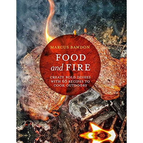 Food and Fire: Create bold dishes with 65 recipes to cook outdoors by Marcus Bawdon