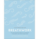 Breathwork: Use The Power Of Breath To Energise Your Body And Focus Your Mind (A Little Book of Self Care)