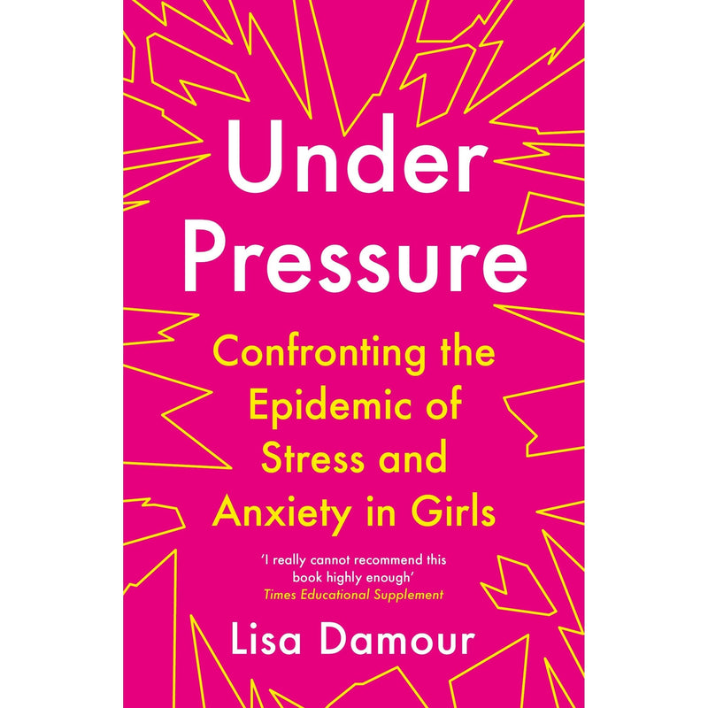 Under Pressure Confronting the Epidemic of Stress and Anxiety in Girls & Untangled By Lisa Damour 2 Books Collection Set
