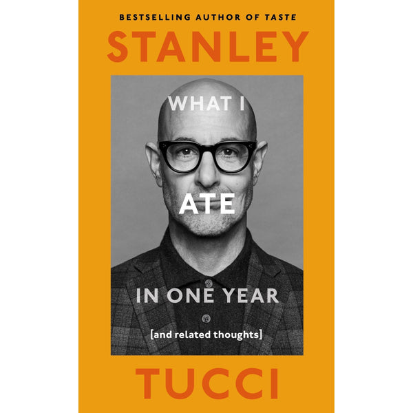What I Ate in One Year: (and related thoughts): The instant Sunday Times Bestseller by Stanley Tucci
