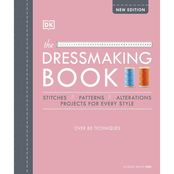 The Dressmaking Book: Over 80 Techniques Stiches, Pattern, Alteration Project for Every Style 9780241459737