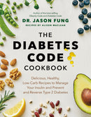 The Diabetes Code Cookbook by Dr. Jason Fung: Delicious, Healthy, Low-Carb Recipes to Manage Your Insulin and Prevent and Reverse Type 2 Diabetes