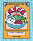 Rice: 80 Easy Rice Recipes, From Mochi to Miso and Sushi to Sake by Makiko Sano