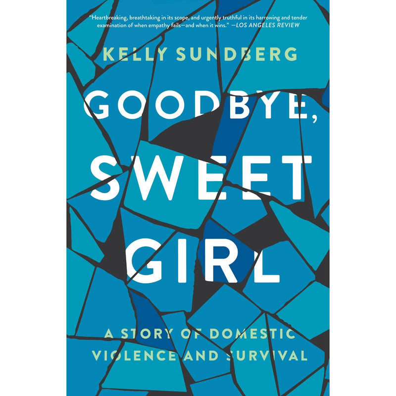 Goodbye, Sweet Girl: A Story of Domestic Violence and Survival by Kelly Sundberg