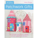 Pretty Patchwork Homestyle Decorations: Over 25 simple sewing projects combining patchwork, appliqué and embroidery