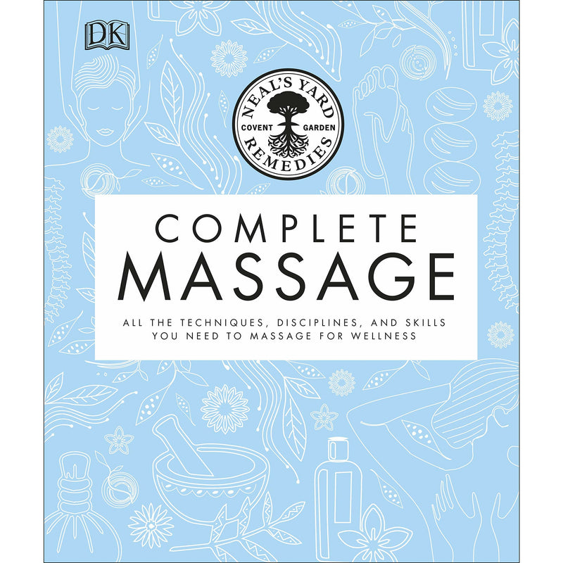 Neal's Yard Remedies Complete Massage: All the Techniques, Disciplines, and Skills you need to Massage for Wellness