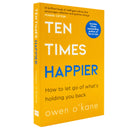 Ten Times Happier by Owen O’Kane | Practical Steps to a Calmer, More Contented You - Transform Anxiety into Peace and Positivity