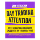Day Trading Attention: How to Actually Build Brand and Sales in the New Social Media World by Gary Vaynerchuk