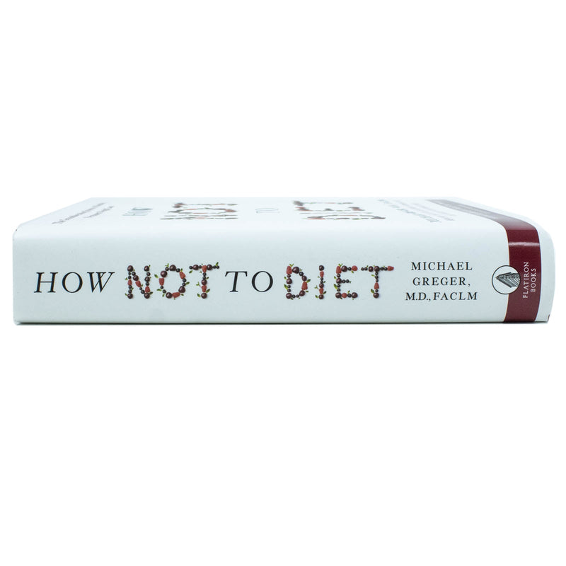 How Not to Diet: The Groundbreaking Science of Healthy, Permanent Weight Loss by Michael Greger