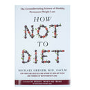 How Not to Diet: The Groundbreaking Science of Healthy, Permanent Weight Loss by Michael Greger