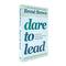 Dare to Lead : Brave Work. Tough Conversations. Whole Hearts.