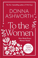 Donna Ashworth Collection 7 Books Set (To the Women, Growing Brave, Wild Hope, I Wish I Knew, Love, Loss and Life)