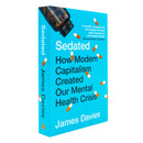 Sedated: How Modern Capitalism Created our Mental Health Crisis by James Davies