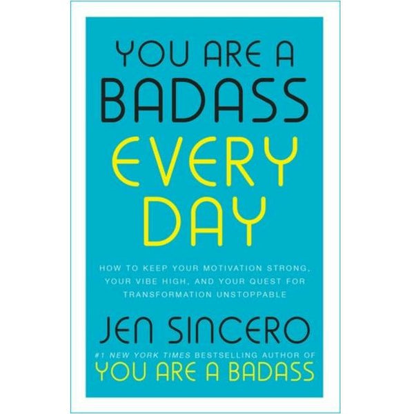 Jen Sincero You Are a Badass Every Day: How to Keep Your Motivation Strong, Your Vibe High, and Your Quest for Transformation Unstoppable