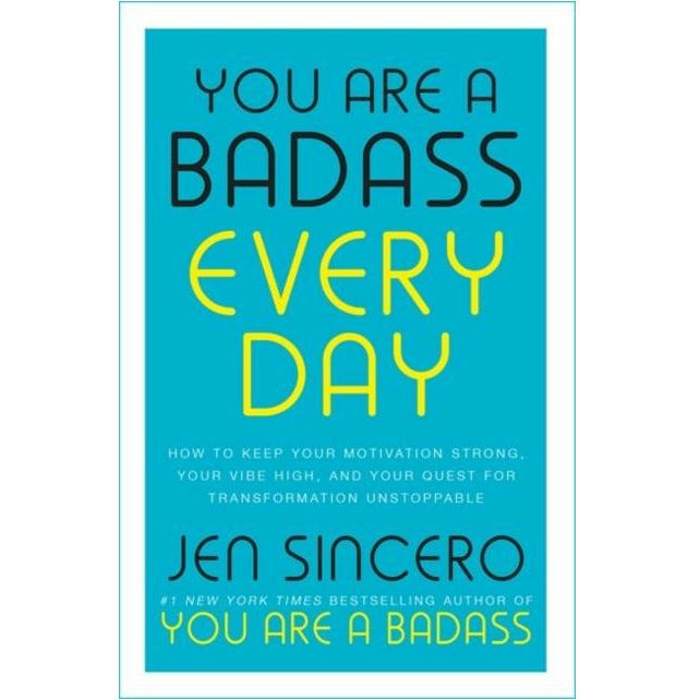 Jen Sincero You Are a Badass Every Day: How to Keep Your Motivation Strong, Your Vibe High, and Your Quest for Transformation Unstoppable