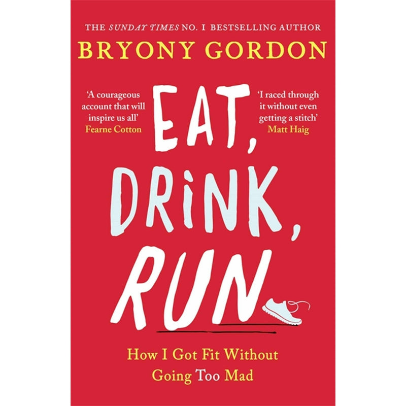 Eat, Drink, Run : How I Got Fit Without Going Too Mad by Bryony Gordon