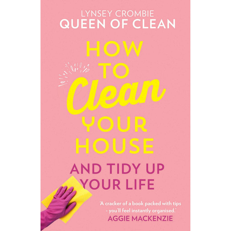 Lynsey Queen of Clean, How To Clean Your House: Easy tips and tricks to keep your home clean and tidy