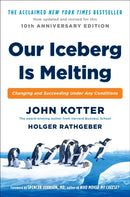 Our Iceberg Is Melting By John Kotter: Changing And Succeeding Under Any Conditions