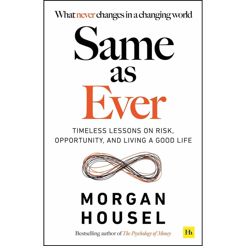 Same as Ever: Timeless Lessons on Risk, Opportunity and Living a Good Life by Morgan Housel