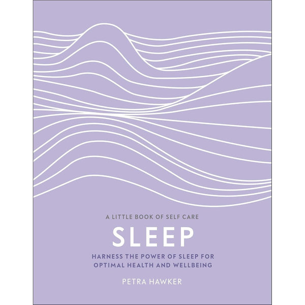 Sleep: Harness the Power of Sleep for Optimal Health and Wellbeing (A Little Book of Self Care)