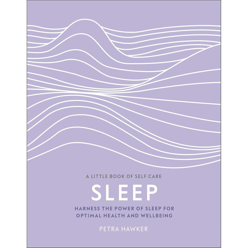 Sleep: Harness the Power of Sleep for Optimal Health and Wellbeing (A Little Book of Self Care)