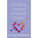 Autism in Childhood & Avoiding Anxiety in Autistic Children – 2 Book Collection Set by Luke Beardon | Autism Parenting & Support Guide