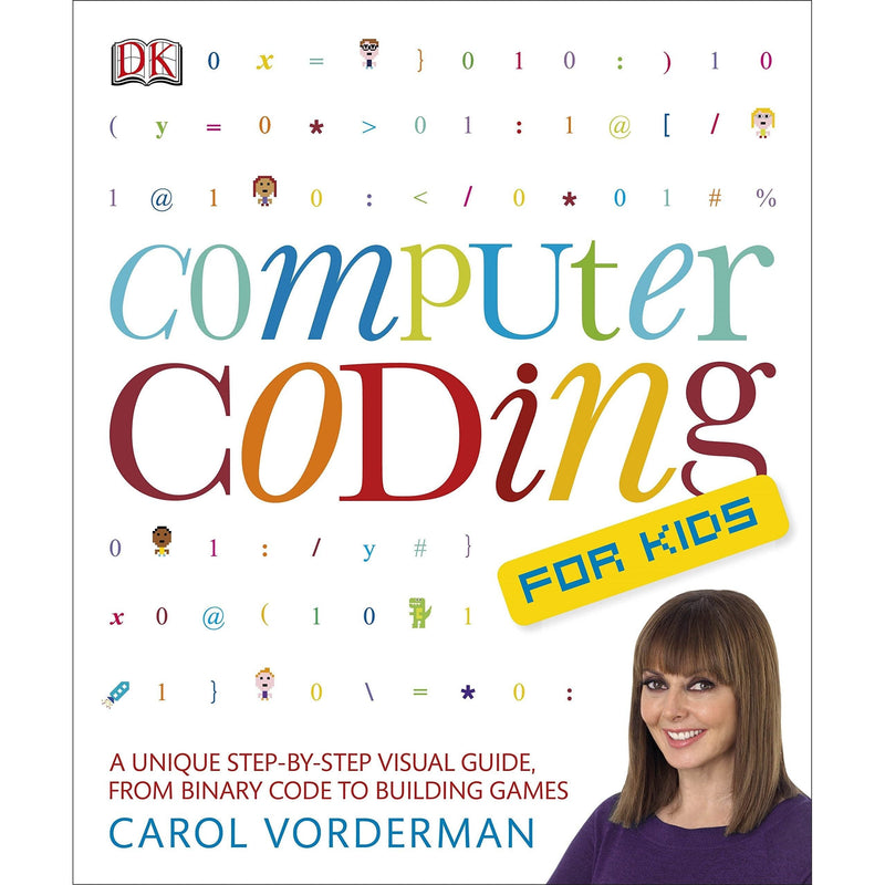 Computer Coding for Kids: A unique step-by-step visual guide, from binary code to building games by Carol Vorderman